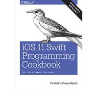 iOS 11 Swift Programming Cookbook – Solutions and Examples for iOS Apps