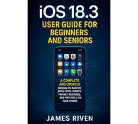 iOS 18.5 User Guide for Beginners and Seniors: A Complete and Updated Manual to Master Apple Intelligence, Privacy Features, and Pro Tools on Your iPhone