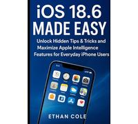 iOS 18.6 Made Easy: Unlock Hidden Tips & Tricks and Maximize Apple Intelligence Features for Everyday iPhone Users