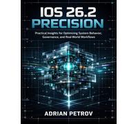 iOS 26.2 PRECISION: Practical Insights for Optimizing System Behavior, Governance, and Real-World Workflows