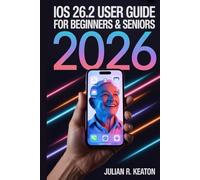 iOS 26.2 User Guide for Beginners & Seniors 2026: The Easy-to-Follow Manual for Mastering Your Device