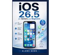 iOS 26.5 for Seniors and Beginners: A Complete Step-by-Step Manual for Beginners and Seniors to Master the Latest iPhone Features, Settings, Tips, and Everyday Use with Ease