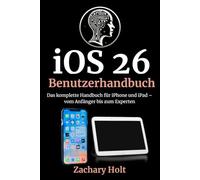 iOS 26 Benutzerhandbuch: Das komplette Handbuch für iPhone und iPad - vom Anfänger bis zum Experten