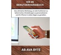 iOS 26 BENUTZERHANDBUCH: Das ultimative Werkzeug, um alle Funktionen zu beherrschen, Einstellungen zu personalisieren und Ihr iPhone in vollen Zügen zu genießen.