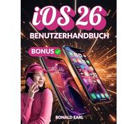 iOS 26 BENUTZERHANDBUCH: Ein Handbuch für Anfänger und Fortgeschrittene zum Einrichten, produktiven Bedienen, Freischalten von Funktionen und Beherrschen Ihrer iPhone- und iPad-Geräte