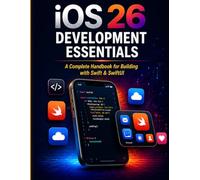 IOS 26 DEVELOPMENT ESSENTIALS: A complete handbook for building modern apps with Swift and SwiftUI.