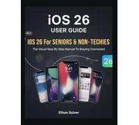 iOS 26 For SENIORS & NON- TECHIES: The Visual Step By Step Manual To Staying Connected