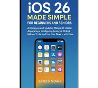 iOS 26 Made Simple for Beginners and Seniors: A Complete and Updated Manual to Master Apple’s New Intelligence Features, Unlock Hidden Tools, and Use Your Device with Ease (Gadget Reviews/Update)