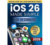 iOS 26 Made Simple for Beginners: The Stress-Free Large-Print iPhone Manual with Step-by-Step Visual Instructions to Stop Confusion, Avoid Mistakes, Protect Privacy & Finally Feel in Control Again
