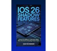 iOS 26 Shadow Features: Unlock 50 Hidden AI Tools and Liquid Glass Secrets for Everyday Power Users (The Shadows of Liquid Glass)