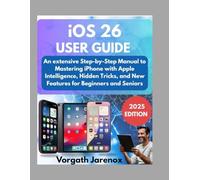iOS 26 User Guide 2025: An extensive Step-by-Step Manual to Mastering iPhone with Apple Intelligence, Hidden Tricks, and New Features for Beginners and Seniors