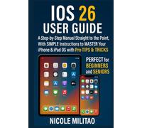 IOS 26 User Guide: A Step-by-Step Manual Straight to the Point, With SIMPLE Instructions to MASTER Your iPhone & iPad OS with Pro TIPS & TRICKS. PERFECT for BEGINNERS and SENIORS