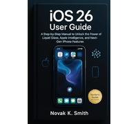 iOS 26 User Guide: A Step-by-step Manual to Unlock the Power of Liquid Glass, Apple Intelligence, and Next-Gen iPhone Features (Mastering IOS and Mac Series ( A FRIENDLY USER GUIDE COLLECTION ))