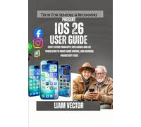 iOS 26 User Guide: Every Feature from Apple Intelligence and Live Translation to Smart Home Control, and Advanced Productivity Tools (iPhone Made ... ... and Every User For Mastering Apple’s Magic)
