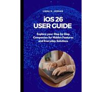iOS 26 User Guide: Explore your Step by Step Companion for Hidden Features and Everyday Solutions
