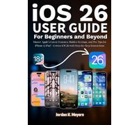 iOS 26 USER GUIDE FOR BEGINNERS AND BEYOND: Master Apple’s Latest Features, Hidden Settings, and Pro Tips for iPhone & iPad - Covers iOS 26 with Step-by-Step Instructions