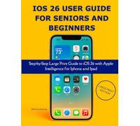 iOS 26 User Guide for Beginners and Seniors: A Complete Manual to Apple’s Latest Update with Apple Intelligence & Liquid Glass Interface