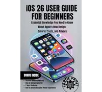IOS 26 USER GUIDE FOR BEGINNERS: Essential Knowledge You need to Know About Apple's New Design, Smart Tool, Privacy Settings and Short cuts