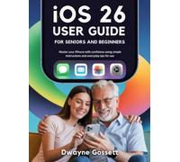 IOS 26 User Guide For Seniors and Beginners: Master Your iPhone with Confidence Using Simple Instruction and Everyday Tips For Use