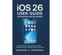 iOS 26 User Guide for Seniors and Beginners: Simplified Step-by-Step Manual to Master Essential Features, Settings, and Smart Functions with Ease. ... Phones and Gadgets for Seniors and Beginners)