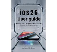 iOS 26 User Guide: Mastering the Latest iPhone Features with Easy Step-by-Step Instructions