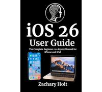 iOS 26 User Guide: The Complete Beginner-to-Expert Manual for iPhone and iPad