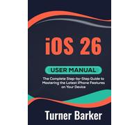 iOS 26 User Manual: The Complete Step-by-Step Guide to Mastering the Latest iPhone Features on Your Device