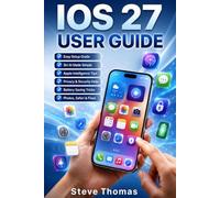 IOS 27 USER GUIDE: Complete Apple iPhone Operating System Manual for Beginners & Seniors, with Setup, Apple Intelligence, Siri AI, Privacy, Battery, ... & Troubleshooting tips (Tech Made Easy)