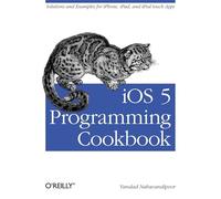 IOS 5 Programming Cookbook: Solutions & Examples for Iphone, Ipad, and iPod Touch Apps