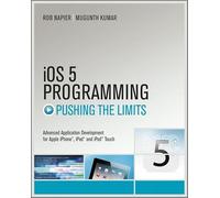 iOS 5 Programming Pushing the Limits: Developing Extraordinary Mobile Apps for Apple iPhone, iPad, and iPod Touch