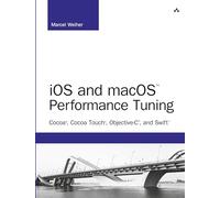 iOS and macOS Performance Tuning: Cocoa, Cocoa Touch, Objective-C, and Swift (Developer's Library)