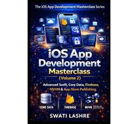 iOS App Development Masterclass (Volume 2): Advanced Swift, Core Data, Firebase, MVVM & App Store Publishing (The iOS App Development Masterclass Series)