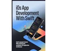 IOS APP DEVELOPMENT WITH SWIFT: Swift language features UIKit fundamentals and modern iOS application architecture