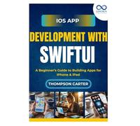 iOS App Development with SwiftUI: A Beginner’s Guide to Building Apps for iPhone & iPad
