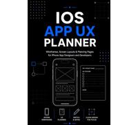iOS App UX Planner: Wireframes, Screen Layouts & Planning Pages for iPhone App Designers, UI/UX Professionals, Product Managers & Developers