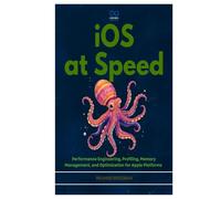 iOS at Speed: Performance Engineering, Profiling, Memory Management, and Optimization for Apple Platforms
