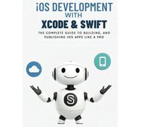 iOS Development with Xcode & Swift: The Complete Guide to Building, Testing, and Publishing iOS Apps Like a Pro (The Ultimate Developer’s Mastery ... ... Guides to Modern Programming, Design, and AI)