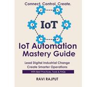 IoT Automation Mastery Guide: Automate Operations with IoT | Master IoT Automation Fast | Smarter Automation Without Delay | Drive Connected Workflows Today | Future-Ready IoT Strategies Now
