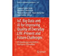 IoT, Big Data and AI for Improving Quality of Everyday Life: Present and Future Challenges: IOT, Data Science and Artificial Intelligence ... (Studies in Computational Intelligence, 1104)
