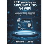 IoT Engineering with Arduino Uno R4 WiFi: A Step-by-Step Guide to Embedded Programming, Wireless Communication, Sensor Integration, and Smart IoT Projects (Advanced Programming Mastery Series)