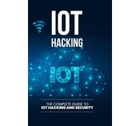 IoT Hacking: The Complete Guide to IoT Hacking and Security