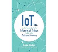 IoT Inc: How Your Company Can Use the Internet of Things to Win in the Outcome Economy (BUSINESS BOOKS)