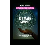 IoT Made Simple: Guide to IoT Architecture for Beginners - Updated to Include Hands On Examples