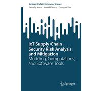 IoT Supply Chain Security Risk Analysis and Mitigation: Modeling, Computations, and Software Tools (SpringerBriefs in Computer Science)