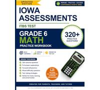 Iowa Assessments ITBS Test Grade 6 Math Practice Workbook: 320+ Practice Questions with Full Answer Explanations for 6th Grade