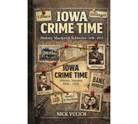 Iowa Crime Time: Historic Murders And Robberies, 1836-1935