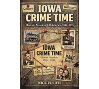 Iowa Crime Time: Historic Murders And Robberies, 1836-1935