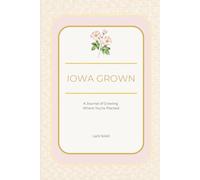 Iowa Grown: A Journal of Growing Where You're Planted