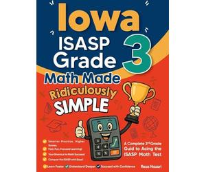 Iowa ISASP Grade 3 Math Made Ridiculously Simple: A Comprehensive 3rd Grade Guide to Acing ISASP Math Test