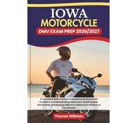 IOWA Motorcycle DMV EXAM PREP 2026/2027: A Complete Rider’s Guide to Mastering the Road with Confidence, Understanding State Laws, Building Real-World Skills, and Staying Safe for a Lifetime of Freedom on Two Wheels”